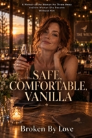 SAFE, COMFORTABLE, VANILLA: A Memoir of the Woman He Threw Away and the Woman She Became Without Him B0HJNZ9ZT8 Book Cover