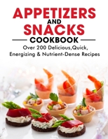 Appetizers and Snacks Cookbook: 200 Delicious, Quick, Energizing & Nutrient-Dense Recipes B098GT2PQM Book Cover