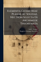 Elementa Geometriae Planae Ac Solidae, Nec Non Selecta Ex Archimede Theoremata 1246274086 Book Cover