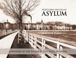 Northern Michigan Asylum: A History of the Traverse City State Hospital 1933926252 Book Cover