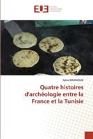 Quatre histoires d'archéologie entre la France et la Tunisie 6139554500 Book Cover
