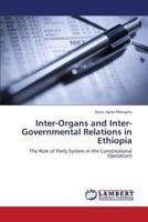 Inter-Organs and Inter-Governmental Relations in Ethiopia: The Role of Party System in the Constitutional Operations 3659379646 Book Cover