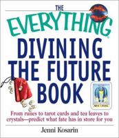 The Everything Divining the Future Book: From Runes to Tarot Cards and Tea Leaves to Crystals--Predict What Fate Has in Store for You (Everything Series) 1580628664 Book Cover