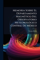 Memoria Sobre El Departamento Magnetico Del Observatorio Meteorologico Central De Mexico (1884) 1144316650 Book Cover