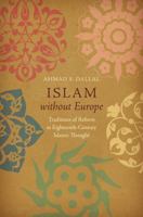 Islam without Europe: Traditions of Reform in Eighteenth-Century Islamic Thought 1469640341 Book Cover