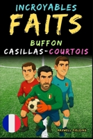 Faits incroyables sur Buffon, Casillas et Courtois - Ages 6 to 14: Tout pour les jeunes fans de foot: histoires, records, anecdotes et quiz pour ... Quiz pour Jeunes Passionnés) (French Edition) 1326461001 Book Cover