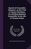 Speech of Counsellor Sampson, on the trial of James Cheetham, for libelling Madame Bonneville, in hi 1275065945 Book Cover