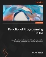 Functional Programming in Golang: Apply functional techniques in Go to improve the testability, readability, and security of your code 1801811164 Book Cover