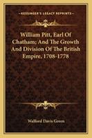 William Pitt, Earl of Chatham, and the Growth and Division of the British Empire 1708-1778 1444663615 Book Cover