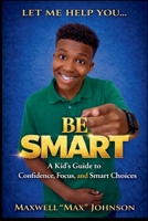 Let Me Help You...BE SMART: A Kid's Guide to Confidence, Focus, and Smart Choices B0G7W1Z5S3 Book Cover