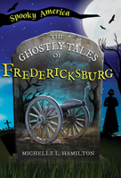 The Ghostly Tales of Fredericksburg (Spooky America) 1467196037 Book Cover