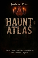 Haunt Atlas: True Tales From Haunted Places and Cursed Objects B0FKC1YGHX Book Cover
