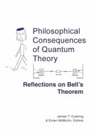 Philosophical Consequences of Quantum Theory: Reflections on Bell's Theorem (Studies in Science & the Humanities from the Reilly Center for Science, Technology, & Values) 0268015791 Book Cover