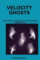 Velocity Ghosts: Spectral Racers of the Speed Dimension B0DRTQ1WGX Book Cover
