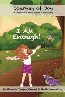 I AM Enough! (Journey of Joy Children's Book Series) (Volume 1) 1505477417 Book Cover