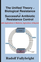 The Unified Theory of Biological Resistance for Successful Antibiotic Resistance Control: with Applications in Medicine, Agriculture, and Beyond 9998211212 Book Cover