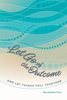 Let Go of the Outcome and Let Things Fall Together 1738637107 Book Cover