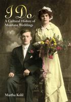 I Do: A Cultural History of Montana Weddings 0980129222 Book Cover