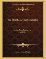 Six Months At The Seychelles: Letter To A. Searle Hart 1298025192 Book Cover