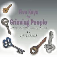 Five Keys for Grieving People: An Unofficial Guide to Your New Normal 1512776521 Book Cover