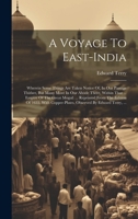 A Voyage To East-india: Wherein Some Things Are Taken Notice Of, In Our Passage Thither, But Many More In Our Abode There, Within That ... Empire Of ... By Edward Terry, ... 1020979836 Book Cover