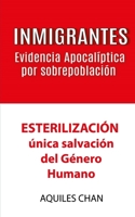 INMIGRANTES Evidencia Apocal�ptica por Sobrepoblaci�n: ESTERILZACI�N, �nica salvaci�n del g�nero humano 1702553337 Book Cover