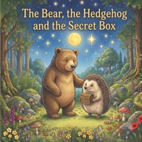 The Bear, the Hedgehog and the Secret Box: A Sweet Bedtime Story for Toddlers About Friendship, Kindness, and Big Discoveries (Adventures of the Bear and his Friends in the Forest) B0HD1GH2B4 Book Cover
