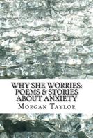 Why She Worries: Poems & Stories about Anxiety 1979633797 Book Cover