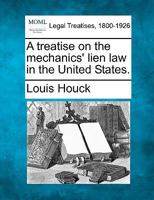 A treatise on the mechanics' lien law in the United States. 1240021259 Book Cover