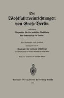 Die Wohlfahrtseinrichtungen Von Gross-Berlin Nebst Einem Wegweiser Fur Die Praktische Ausubung Der Armenpflege in Berlin: Ein Auskunfts- Und Handbuch 3662336375 Book Cover