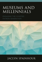 Museums and Millennials: Engaging the Coveted Patron Generation 1538118572 Book Cover
