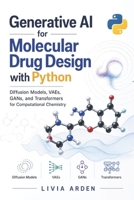Generative AI for Molecular Drug Design with Python: Diffusion Models, VAEs, GANs, and Transformers for Computational Chemistry B0GPND7LWZ Book Cover
