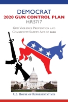 Democrat 2020 Gun Control Plan: Gun Violence Prevention and Community Safety Act of 2020 H.R. 5717 B087SM5LBM Book Cover