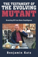 The Testament of the Evolving Mutant: Branching Off from Homo Stupidligence B0FHHC9XW5 Book Cover