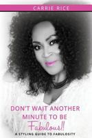 Don't Wait Another Minute to Be Fabulous!!: A Styling Guide to Fabulosity 1720939985 Book Cover