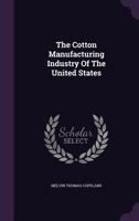 The Cotton Manufacturing Industry of the United States 0530379376 Book Cover