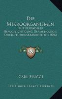 Die Mikroorganismen: Mit Besonderer Berucksichtigung Der Aetiologie Der Infectionskrankheiten (1886) 1168495687 Book Cover