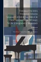 Thematisches Verzeichniss Sämmtlicher Im Druck Erschienenen Werke Von Johannes Brahms: Nebst Systematischem Verzeichniss Und Registern 1021910600 Book Cover