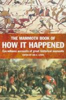 The Mammoth Book of How It Happened: Eyewitness Accounts of Great Historical Moments from 2700 BC to AD 2005 1841191493 Book Cover