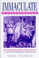 Immaculate Contraception: The Extraordinary Story of Birth Control from the First Fumblings to the Present Day 1861053371 Book Cover