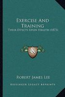 Exercise And Training: Their Effects Upon Health (1873) 1104125420 Book Cover
