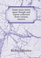 Some Stray Notes Upon Slough and Upton, Collected From Various Sources 1017348871 Book Cover