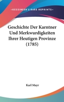 Geschichte Der Karntner Und Merkwurdigkeiten Ihrer Heutigen Provinze (1785) 1246625458 Book Cover