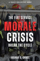 The Fire Service Morale Crisis: Break the Cycle B0DK1WN2CD Book Cover
