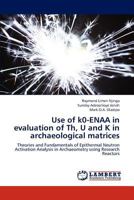 Use of k0-ENAA in evaluation of Th, U and K in archaeological matrices: Theories and Fundamentals of Epithermal Neutron Activation Analysis in Archaeometry using Research Reactors 365920076X Book Cover