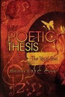 My Poetic Thesis: The Vocal Soul 1424182557 Book Cover
