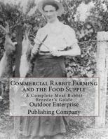 Commercial Rabbit Farming and the Food Supply : A Complete Meat Rabbit Breeder's Guide 1979107955 Book Cover