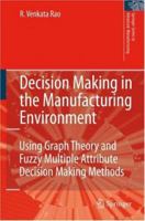 Decision Making in the Manufacturing Environment: Using Graph Theory and Fuzzy Multiple Attribute Decision Making Methods 1849966532 Book Cover