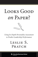 Looks Good on Paper?: Using In-Depth Personality Assessment to Predict Leadership Performance 0231168365 Book Cover