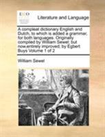 A compleat dictionary English and Dutch, to which is added a grammar, for both languages. Originally compiled by William Sewel; but now,entirely improved; by Egbert Buys of 2; Volume 1 1170962963 Book Cover